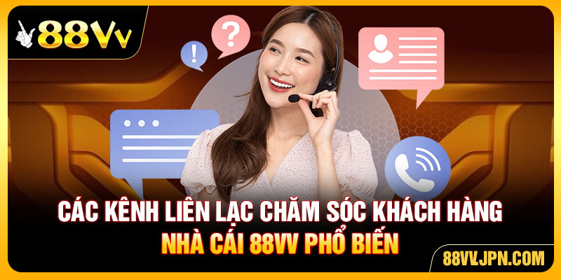 Các kênh liên lạc chăm sóc khách hàng nhà cái 88VV phổ biến