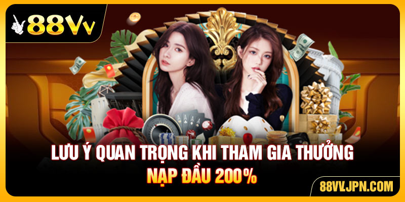 Lưu ý quan trọng khi tham gia Thưởng Nạp Đầu 200%