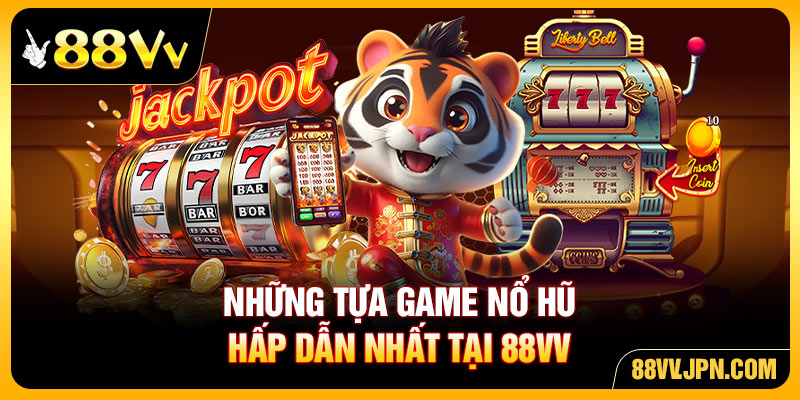 Những tựa game nổ hũ hấp dẫn nhất tại 88VV