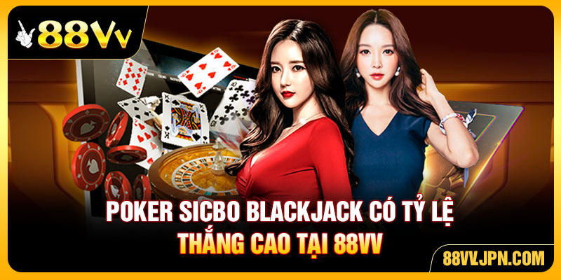 Poker Sicbo Blackjack có tỷ lệ thắng cao tại 88VV
