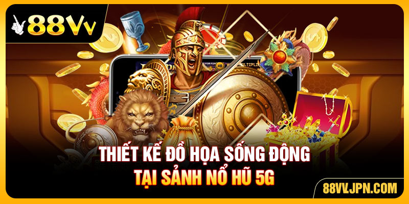 Thiết kế đồ họa sống động tại sảnh nổ hũ 5G