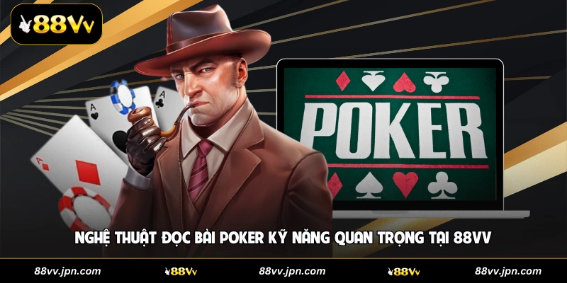 Nghệ Thuật Đọc Bài Poker Kỹ Năng Quan Trọng Tại 88VV